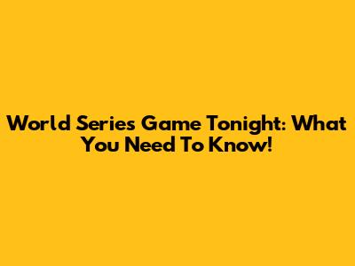 World Series Game Tonight: What You Need To Know!