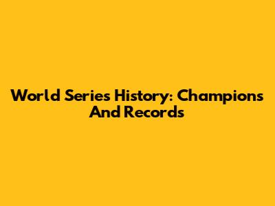 World Series History: Champions And Records
