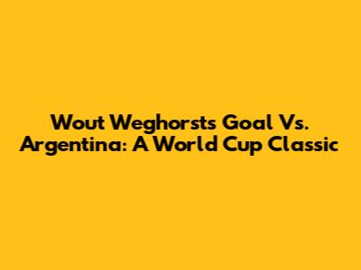 Wout Weghorst's Goal Vs. Argentina: A World Cup Classic
