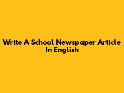 Write A School Newspaper Article In English