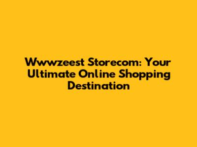 Wwwzeest Storecom: Your Ultimate Online Shopping Destination