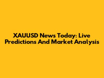 XAUUSD News Today: Live Predictions And Market Analysis