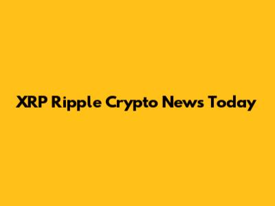 XRP Ripple Crypto News Today