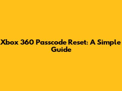 Xbox 360 Passcode Reset: A Simple Guide