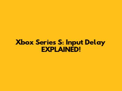Xbox Series S: Input Delay EXPLAINED!