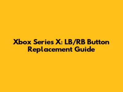 Xbox Series X: LB/RB Button Replacement Guide