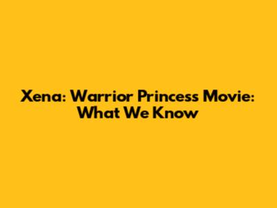 Xena: Warrior Princess Movie: What We Know