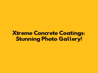 Xtreme Concrete Coatings: Stunning Photo Gallery!