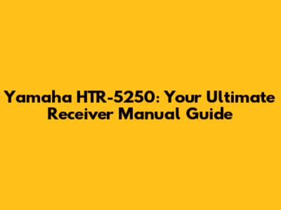 Yamaha HTR-5250: Your Ultimate Receiver Manual Guide