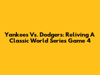 Yankees Vs. Dodgers: Reliving A Classic World Series Game 4