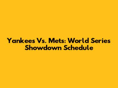 Yankees Vs. Mets: World Series Showdown Schedule