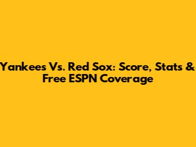 Yankees Vs. Red Sox: Score, Stats & Free ESPN Coverage