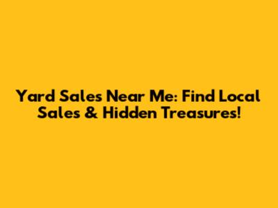 Yard Sales Near Me: Find Local Sales & Hidden Treasures!