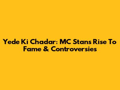 Yede Ki Chadar: MC Stan's Rise To Fame & Controversies