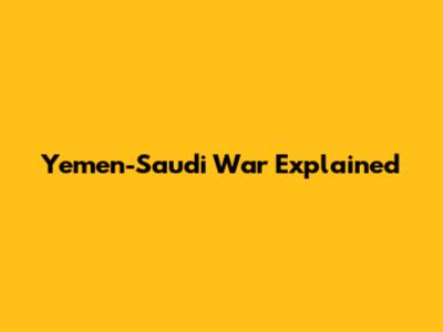 Yemen-Saudi War Explained