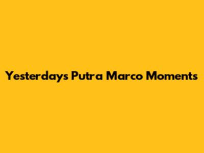 Yesterday's Putra Marco Moments