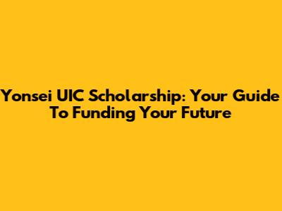 Yonsei UIC Scholarship: Your Guide To Funding Your Future