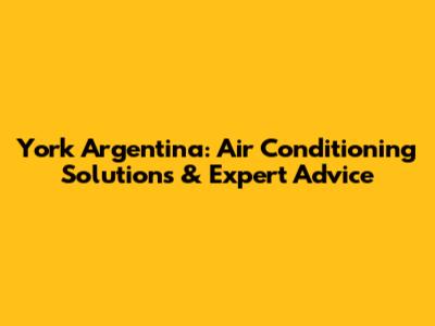 York Argentina: Air Conditioning Solutions & Expert Advice