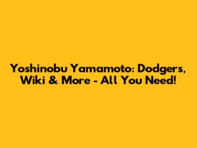 Yoshinobu Yamamoto: Dodgers, Wiki & More - All You Need!