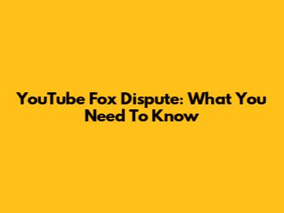YouTube Fox Dispute: What You Need To Know