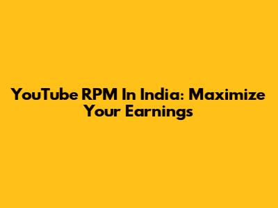 YouTube RPM In India: Maximize Your Earnings