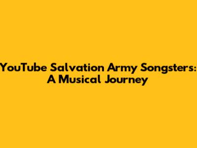 YouTube Salvation Army Songsters: A Musical Journey