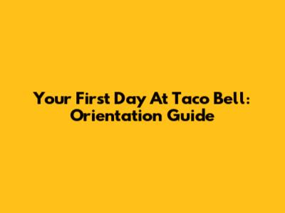Your First Day At Taco Bell: Orientation Guide