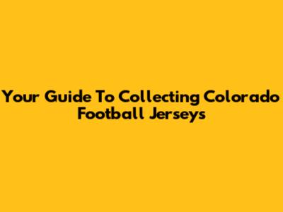 Your Guide To Collecting Colorado Football Jerseys
