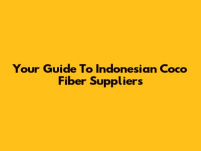 Your Guide To Indonesian Coco Fiber Suppliers