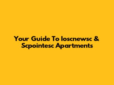 Your Guide To Ioscnewsc & Scpointesc Apartments