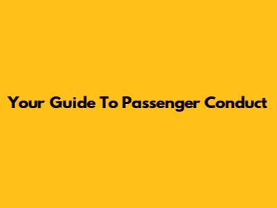 Your Guide To Passenger Conduct