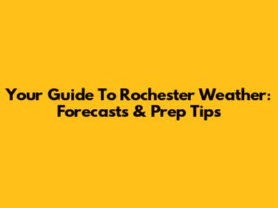 Your Guide To Rochester Weather: Forecasts & Prep Tips
