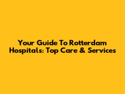 Your Guide To Rotterdam Hospitals: Top Care & Services