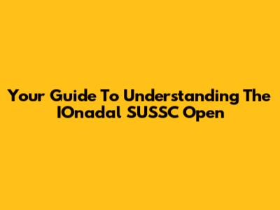 Your Guide To Understanding The IOnadal SUSSC Open