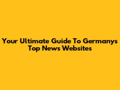 Your Ultimate Guide To Germany's Top News Websites