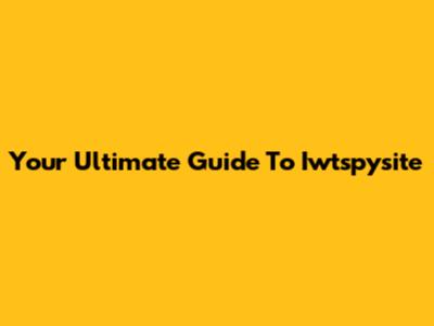 Your Ultimate Guide To Iwtspysite