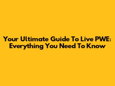 Your Ultimate Guide To Live PWE: Everything You Need To Know