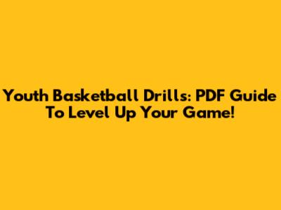 Youth Basketball Drills: PDF Guide To Level Up Your Game!