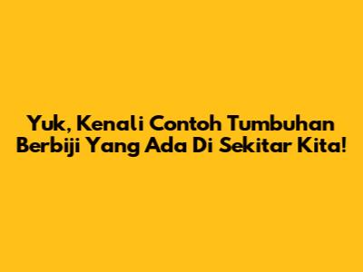 Yuk, Kenali Contoh Tumbuhan Berbiji Yang Ada Di Sekitar Kita!