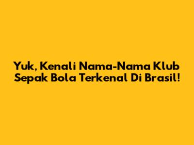 Yuk, Kenali Nama-Nama Klub Sepak Bola Terkenal Di Brasil!