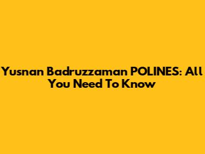 Yusnan Badruzzaman POLINES: All You Need To Know