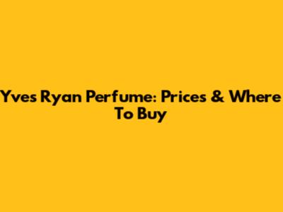 Yves Ryan Perfume: Prices & Where To Buy