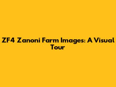 ZF4 Zanoni Farm Images: A Visual Tour
