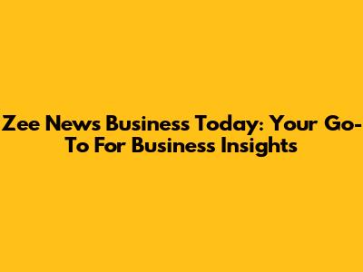 Zee News Business Today: Your Go-To For Business Insights