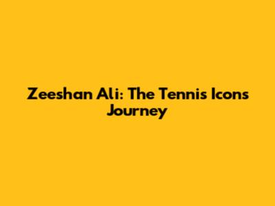Zeeshan Ali: The Tennis Icon's Journey