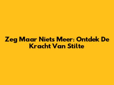 Zeg Maar Niets Meer: Ontdek De Kracht Van Stilte
