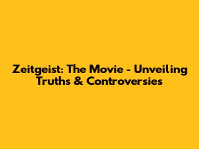 Zeitgeist: The Movie - Unveiling Truths & Controversies