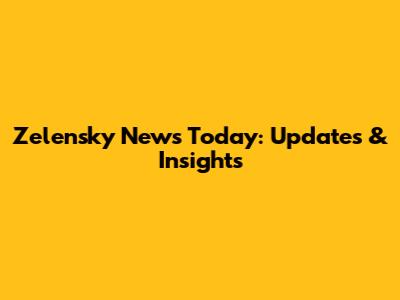 Zelensky News Today: Updates & Insights
