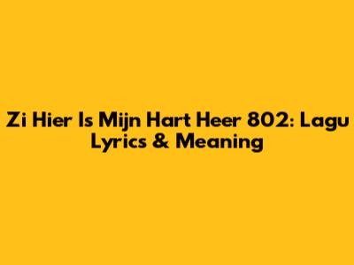 Zi Hier Is Mijn Hart Heer 802: Lagu Lyrics & Meaning