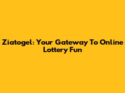 Ziatogel: Your Gateway To Online Lottery Fun